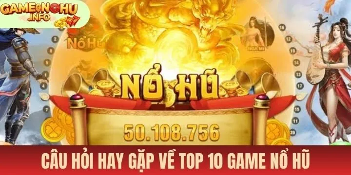 FAQS - Giải đáp câu hỏi liên quan đến top 10 game nổ hũ