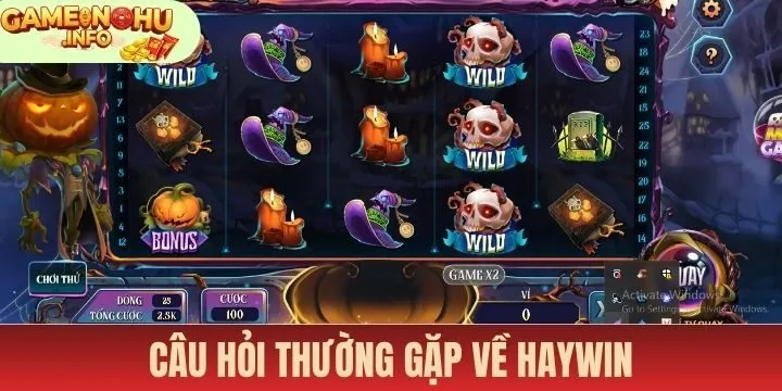 FAQS - Câu hỏi của game thủ về Haywin và giải đáp chuẩn xác