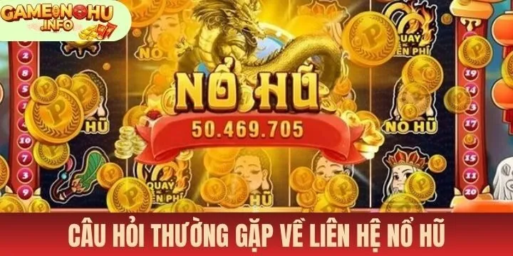 FAQs về liên hệ nổ hũ giúp nâng cao hiệu quả