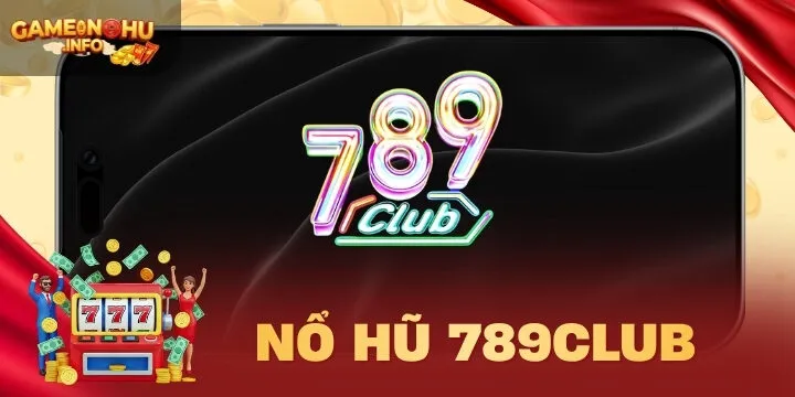 789Club - Nổ hũ đổi thưởng kiếm lãi siêu hời cho cược thủ