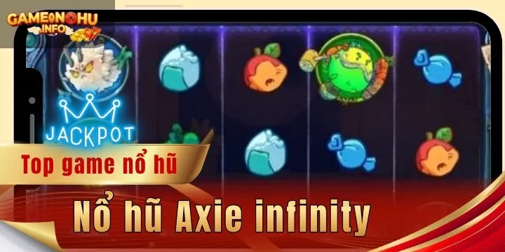 Nổ hũ Axie infinity - Gia nhập cuộc đua săn thưởng kịch tính