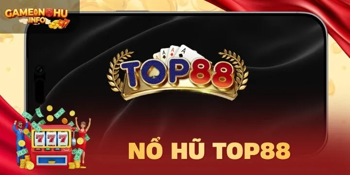 Top88 - Tận hưởng top 5 siêu phẩm nổ hũ giúp kiếm tiền tỷ