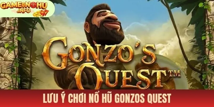 Lưu ý quan trọng khi tham gia Nổ hũ gonzos quest