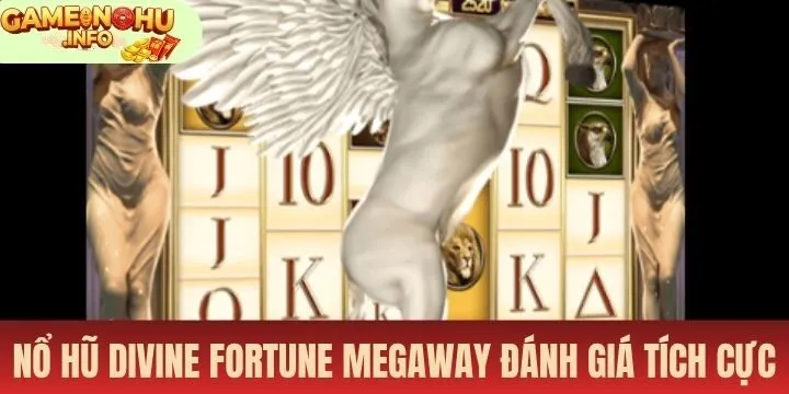 Đánh giá khách quan về Nổ hũ divine fortune megaway