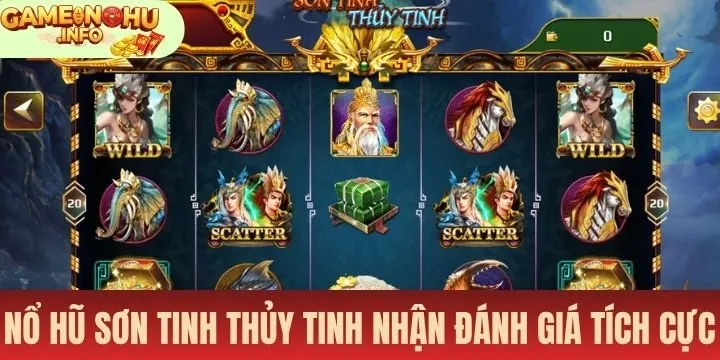 Nổ hũ Sơn Tinh Thủy Tinh được đánh giá tích cực nhất hiện nay