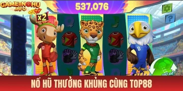 Top88 ghi điểm cùng 5 siêu phẩm nổ hũ đình đám