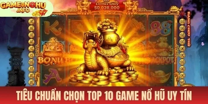 Top 10 game nổ hũ được lựa chọn theo tiêu chí chung